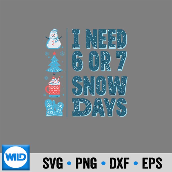 I Need 6 Or 7 Snow Days Christmas Day Snow Supporter Teacher Silhouette SVG PNG Cut File 6 INeed6Or7SnowDaysChristmasDaySnowSupporterTeacher