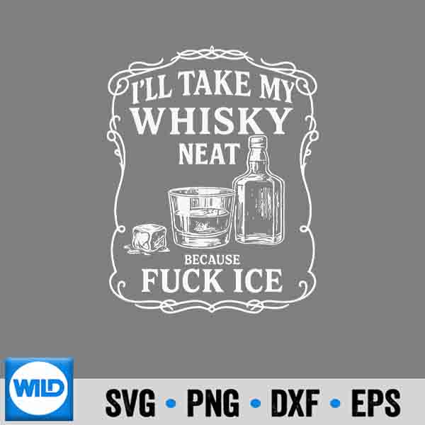 Ill Take My Whisky Neat Because Fuck Ice Cut File 7 IllTakeMyWhiskyNeatBecauseFuckIce