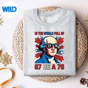 InTheWorldFullOf67ToBeA76GeorgeWashington67Memesweater