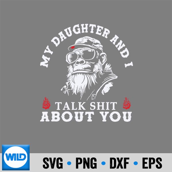 MyDaughterAndITalkShTAboutYouMonkey