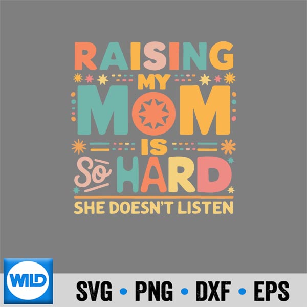 Raising My Mom Is So Hard She Doesnt Listen Silhouette SVG PNG Cut File 1 Raising My Mom Is So Hard She Doesnt Listen Silhouette SVG PNG Cut File