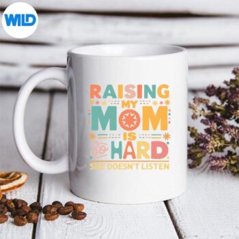 Raising My Mom Is So Hard She Doesnt Listen Silhouette SVG PNG Cut File 5 RaisingMyMomIsSoHardSheDoesntListenmug