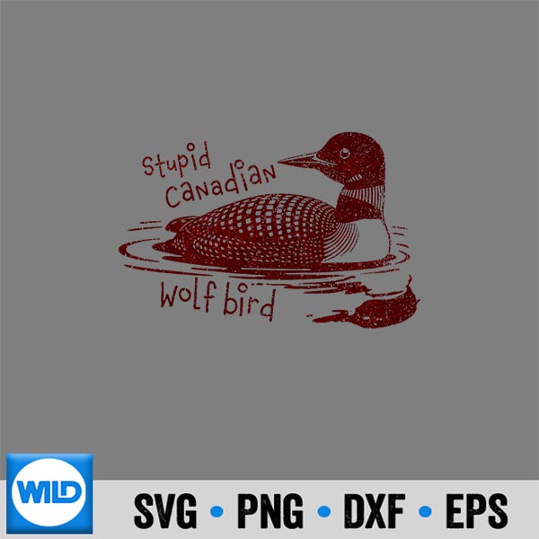 Stupid Canadian Wolf Bird Loon PNG SVG for Cricut 6 StupidCanadianWolfBirdLoon