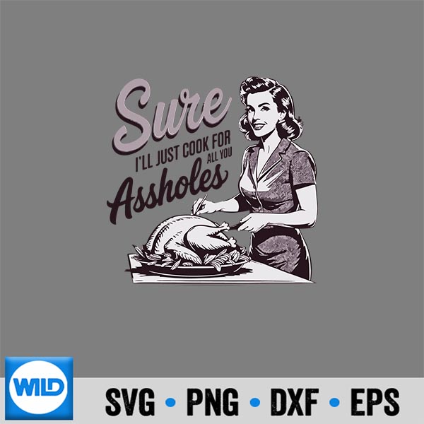 SureIllJustCookForAllYouAssholeLadyThanksgiving