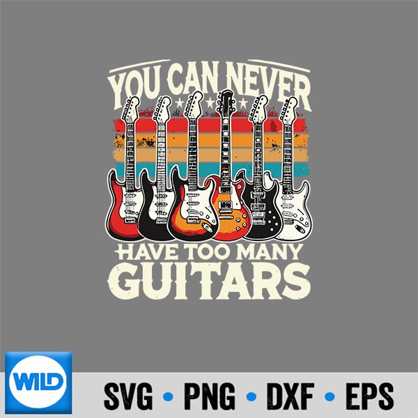 You Can Never Have Too Many Guitars Music Guitar SVG PNG 6 YouCanNeverHaveTooManyGuitarsMusicGuitar