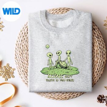 AliensDontBelieveInYouEitherSarcasticUfoSpaceshipsweater