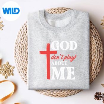 God Dont Play About Me Faith Inspirational Christian SVG PNG Download 4 GodDontPlayAboutMeFaithInspirationalChristiansweater 1