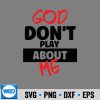 God Dont Play About Me Faith Power Quote Bold Statement PNG SVG for Cricut 7 GodDontPlayAboutMeFaithPowerQuoteBoldStatement
