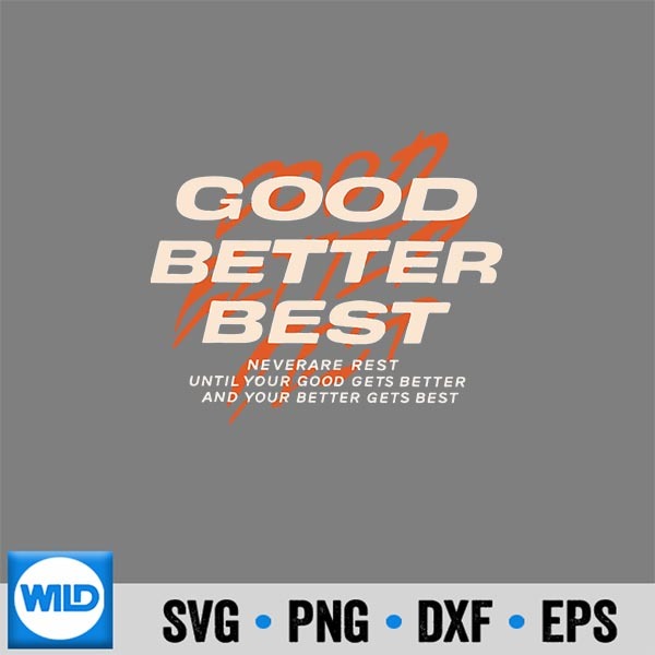 Good Better Best Never Let It Rest Till Your Good Get Better SVG PNG 6 GoodBetterBestNeverLetItRestTillYourGoodGetBetter 1