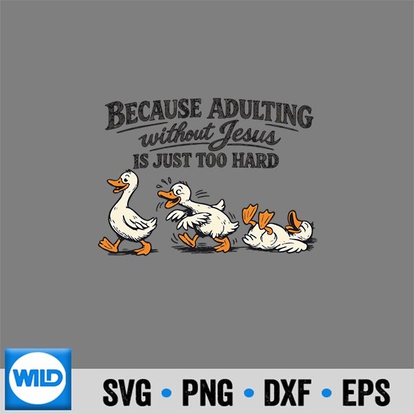 Goose Because Adulting Without Jesus Is Just Too Hard SVG PNG Download 1 Goose Because Adulting Without Jesus Is Just Too Hard SVG PNG Download