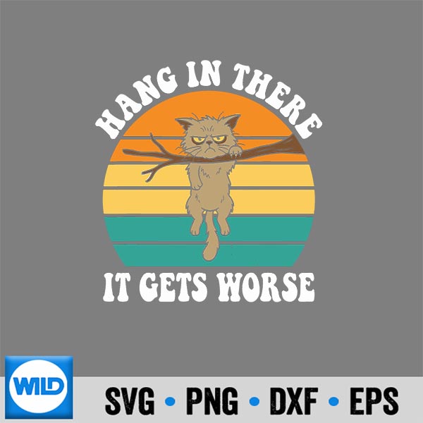 Hang In There It Gets Worse Sarcastic Humor Cat SVG PNG Download 6 HangInThereItGetsWorseSarcasticHumorCat