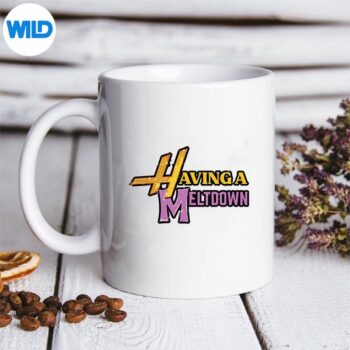 HavingAMeltdownSayingQuoteHumorGirlsmug 1