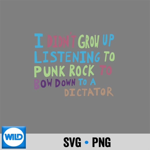 I Didnt Grow Up Listening To Punk Rock To Bow Down SVG PNG 1 I Didnt Grow Up Listening To Punk Rock To Bow Down SVG PNG