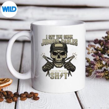 IGotYouSomeJumperCablesSinceYouLikeToStartShitmug 1