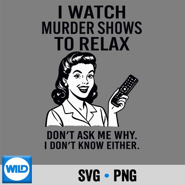 I Watch Murder Shows To Relax Retro True Crime Silhouette SVG PNG 1 I Watch Murder Shows To Relax Retro True Crime Silhouette SVG PNG