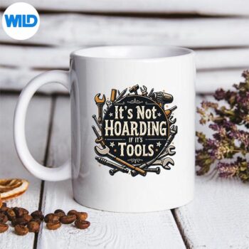 ItsNotHoardingIfItsToolsMechanicCarpenterDiymug 1