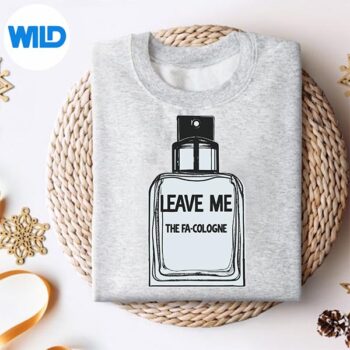 LeaveMeTheFaColognesweater 1
