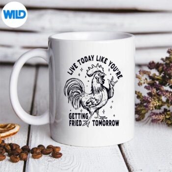 LiveTodayLikeYoureGettingFriedTomorrowChickenmug