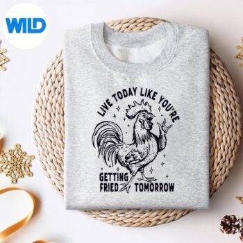 LiveTodayLikeYoureGettingFriedTomorrowChickensweater