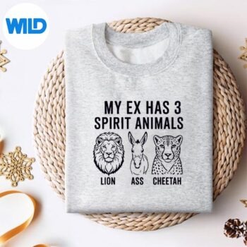 MyExHas3SpiritAnimalsLionAssCheetahsweater