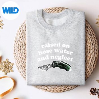 Raised On Hose Water And Neglect SVG PNG 4 RaisedOnHoseWaterAndNeglectsweater