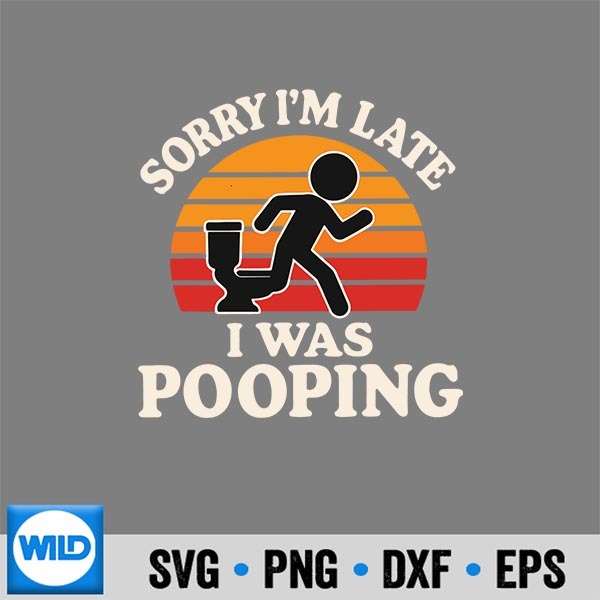 Sorry Im Late I Was Pooping Silhouette SVG PNG 1 Sorry Im Late I Was Pooping Silhouette SVG PNG