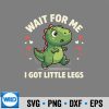 Wait For Me I Got Little Legs Cute Trex Dinosaur Dino SVG PNG Download 7 WaitForMeIGotLittleLegsCuteTrexDinosaurDino