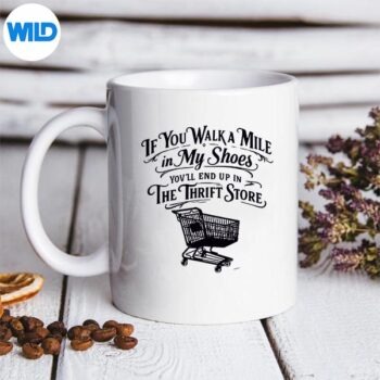 WalkAMileInMyShoesYoullEndUpThriftStoreThriftingmug