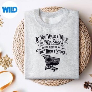 WalkAMileInMyShoesYoullEndUpThriftStoreThriftingsweater
