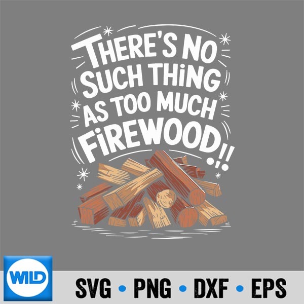 Woodworking Theres No Such Thing As Too Much Firewood SVG PNG Download 1 Woodworking Theres No Such Thing As Too Much Firewood SVG PNG Download