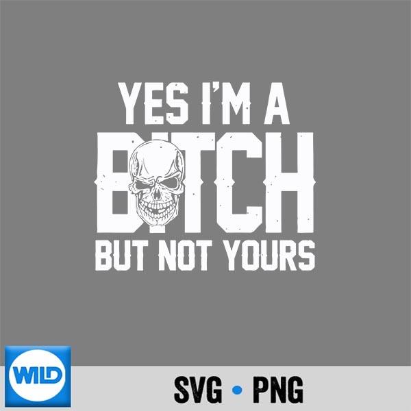 Yes Im A Bitch But Not Yours Skull Bold Quote Digital Design 1 Yes Im A Bitch But Not Yours Skull Bold Quote Digital Design