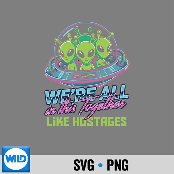 Alien Were All In This Together Like Hostages SVG Cut File PNG 1 Alien Were All In This Together Like Hostages SVG Cut File PNG
