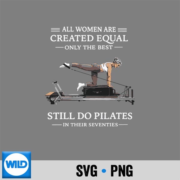 All Are Created Equal Only The Best Still Do Pilates Design for Cricut 1 All Are Created Equal Only The Best Still Do Pilates Design for Cricut