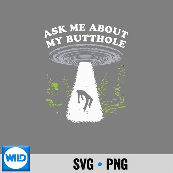 Ask Me About My Butthole Alien Humor Design for Cricut 1 Ask Me About My Butthole Alien Humor Design for Cricut