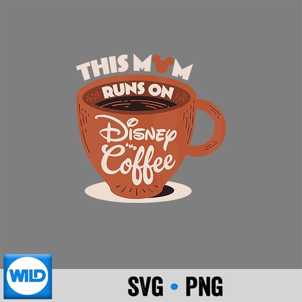 Disney This Mom Runs On Disney And Coffee Mothers Day SVG PNG 1 Disney This Mom Runs On Disney And Coffee Mothers Day SVG PNG