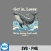 Get In Loser Were Doing Gods Will Jonah 117 Christian Design for Cricut 6 GetInLoserWereDoingGodsWillJonah117Christian
