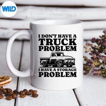I Dont Have A Truck Problem I Have A Storage Problem Truck SVG Cut File PNG 5 IDontHaveATruckProblemIHaveAStorageProblemTruckmug