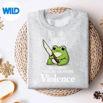 ISleptLikeShtSoTodayWillChoosingViolenceCuteFrogsweater