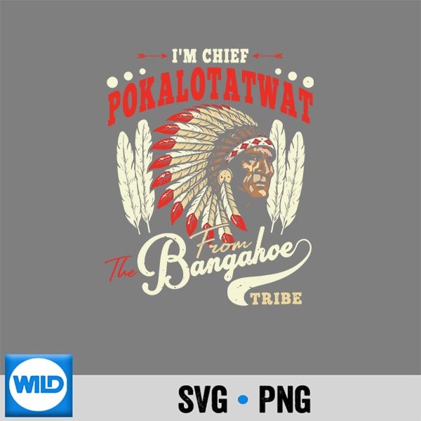 Im Chief Pokalotatwat From The Tribe Indigenous Native SVG PNG Download 1 Im Chief Pokalotatwat From The Tribe Indigenous Native SVG PNG Download