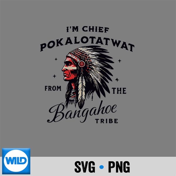 Im Chief Pokalotatwat From The Tribe Native America Design for Cricut 1 Im Chief Pokalotatwat From The Tribe Native America Design for Cricut