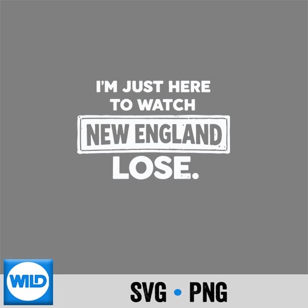 Im Just Here To Watch New England Lose SVG PNG Cut File 1 Im Just Here To Watch New England Lose SVG PNG Cut File