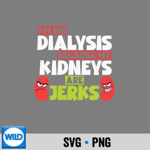 Im On Dialysis Because My Neys Are Jerks Dialysis SVG PNG Digital Download 1 Im On Dialysis Because My Neys Are Jerks Dialysis SVG PNG Digital Download
