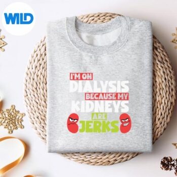 Im On Dialysis Because My Neys Are Jerks Dialysis SVG PNG Digital Download 4 ImOnDialysisBecauseMyNeysAreJerksDialysissweater