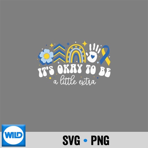 Its Ok To Be A Little Extra World Down Syndrome Awareness Cut File PNG 1 Its Ok To Be A Little Extra World Down Syndrome Awareness Cut File PNG