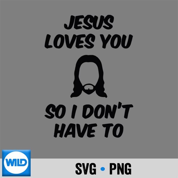 Jesus Loves You So I Dont Have To Saying Quote SVG PNG 1 Jesus Loves You So I Dont Have To Saying Quote SVG PNG