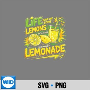 Classic Shop 78 Life Gave Me Some Lemons But Jesus He Be Makin Lemonade Cut File PNG