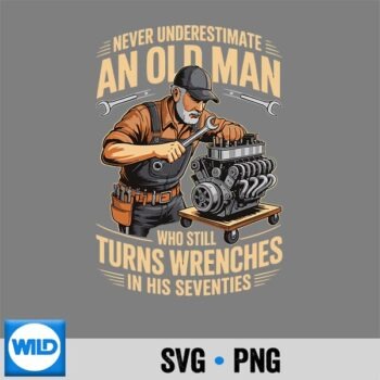 Never Underestimate An Old Man Who Still Turns Wrenches SVG PNG Download PNG