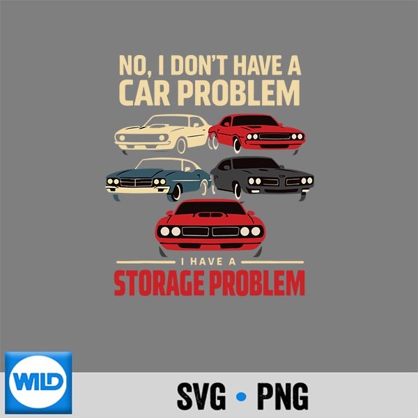 No I Dont Have A Car Problem I Have A Storage Problem SVG PNG Digital Download 1 No I Dont Have A Car Problem I Have A Storage Problem SVG PNG Digital Download