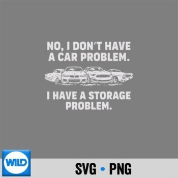 No I Dont Have A Car Problem I Have A Storage Problem Funny Silhouette SVG PNG