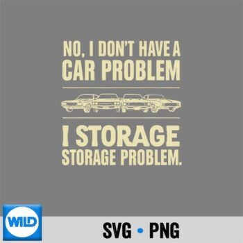 No I Dont Have A Car Problem I Have A Storage Problem Retro Cut File